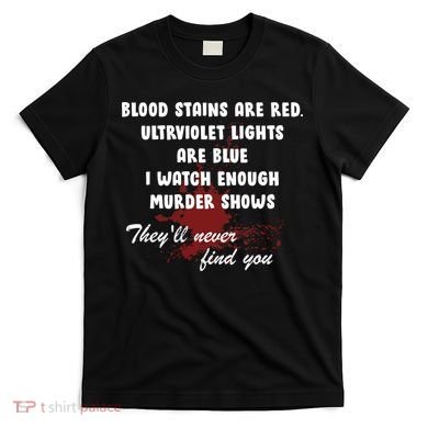Blood Stains Are Red Ultraviolet Lights Are Blue T-Shirt