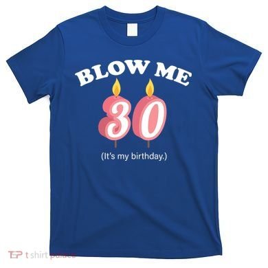 Blow Me It's My 30th Birthday T-Shirt