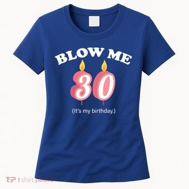 Blow Me It's My 30th Birthday Women's T-Shirt