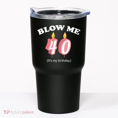 Blow Me It's My 40th Birthday Tumbler