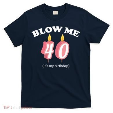 Blow Me It's My 40th Birthday T-Shirt