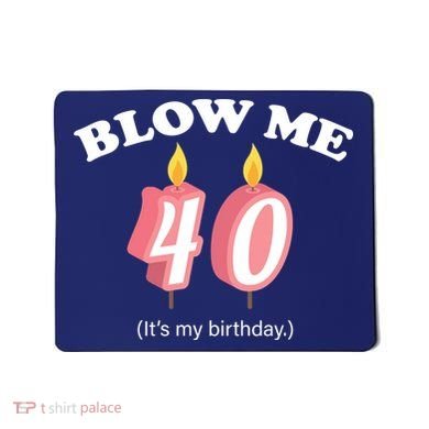 Blow Me It's My 40th Birthday Mousepad