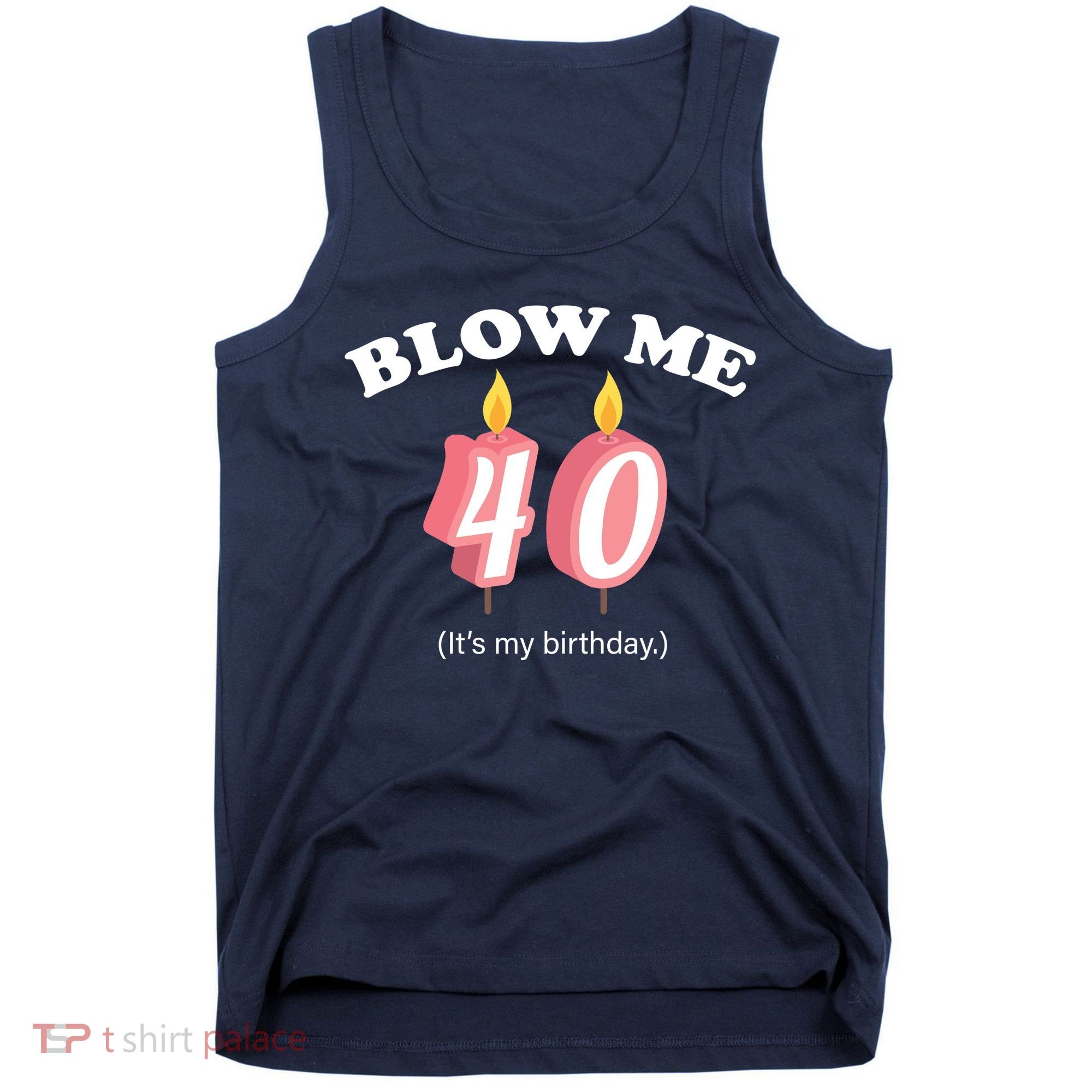 Blow Me It's My 40th Birthday Tank Top