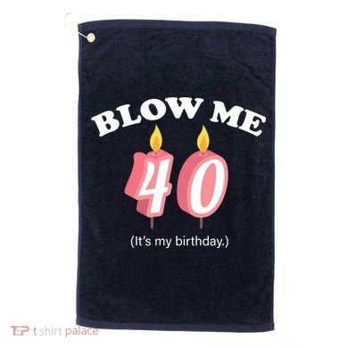 Blow Me It's My 40th Birthday Golf Towel
