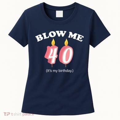 Blow Me It's My 40th Birthday Women's T-Shirt