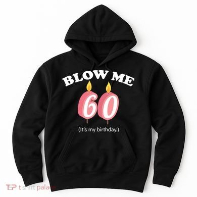 Blow Me It's My 60th Birthday Hoodie