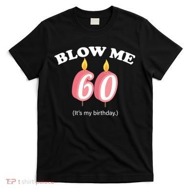 Blow Me It's My 60th Birthday T-Shirt