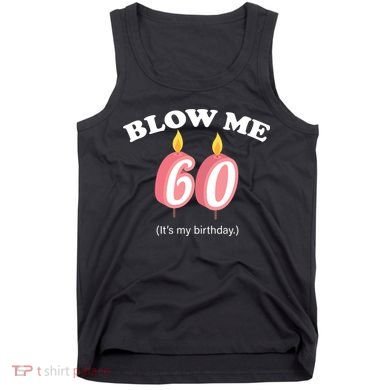 Blow Me It's My 60th Birthday Tank Top