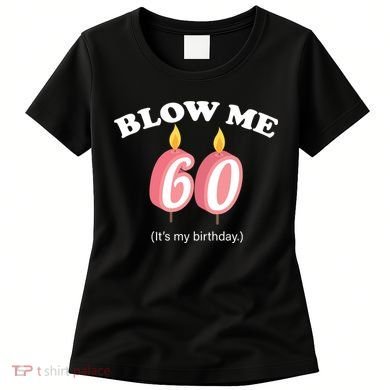 Blow Me It's My 60th Birthday Women's T-Shirt