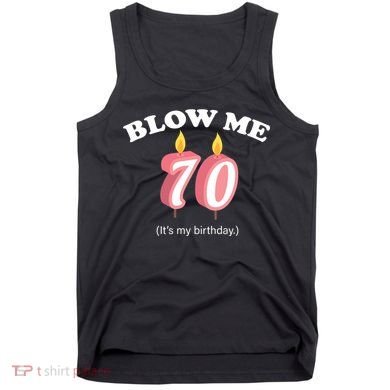 Blow Me It's My 70th Birthday Tank Top