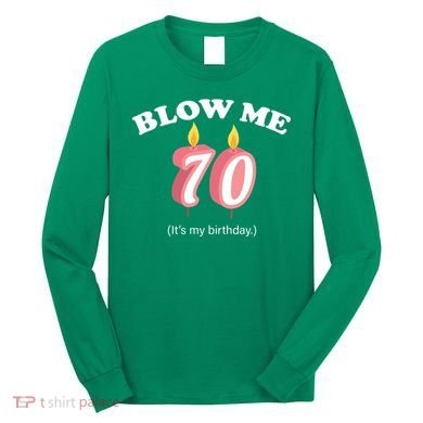 Blow Me It's My 70th Birthday Long Sleeve Shirt