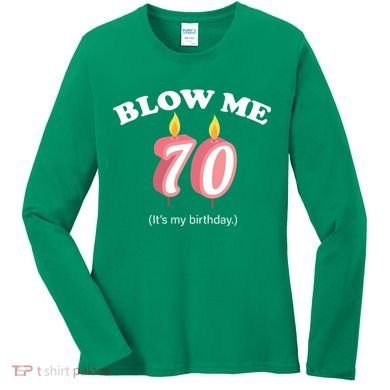 Blow Me It's My 70th Birthday Women's Long Sleeve Shirt
