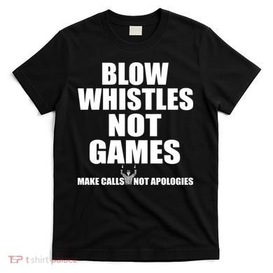 Blow Whistles Not Games T-Shirt