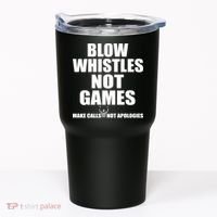 Blow Whistles Not Games Tumbler thumb 0