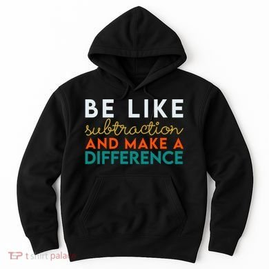 Be Like Subtraction And Make A Difference Funny Math Teacher Hoodie