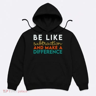 Be Like Subtraction And Make A Difference Funny Math Teacher Hoodie