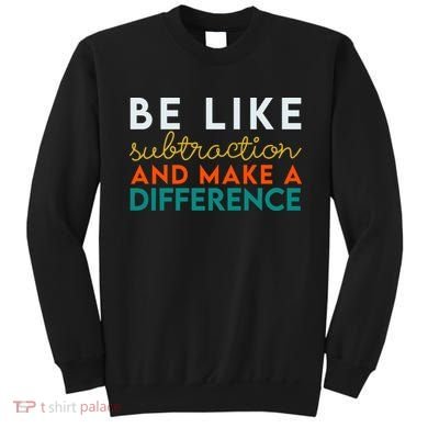 Be Like Subtraction And Make A Difference Funny Math Teacher Sweatshirt
