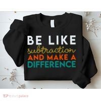 Be Like Subtraction And Make A Difference Funny Math Teacher Sweatshirt thumb 2