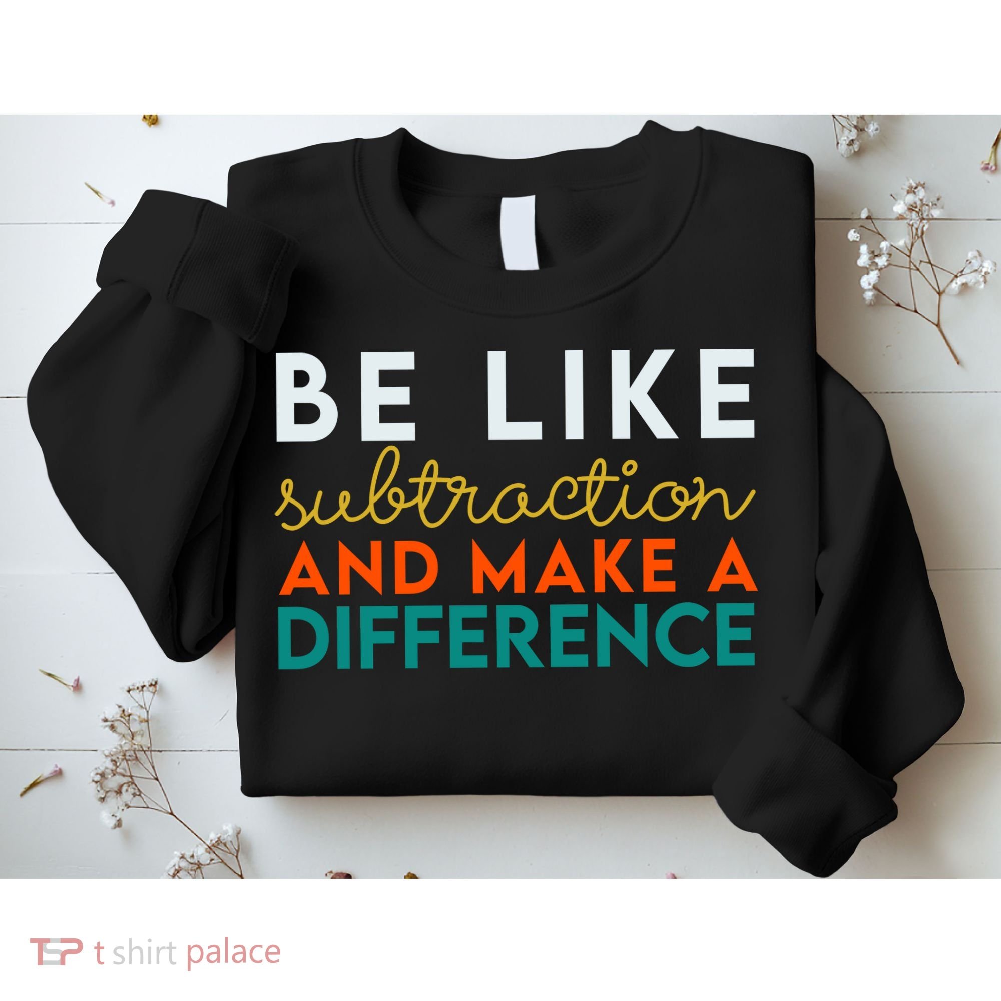 Be Like Subtraction And Make A Difference Funny Math Teacher Sweatshirt