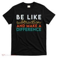 Be Like Subtraction And Make A Difference Funny Math Teacher T-Shirt thumb 0