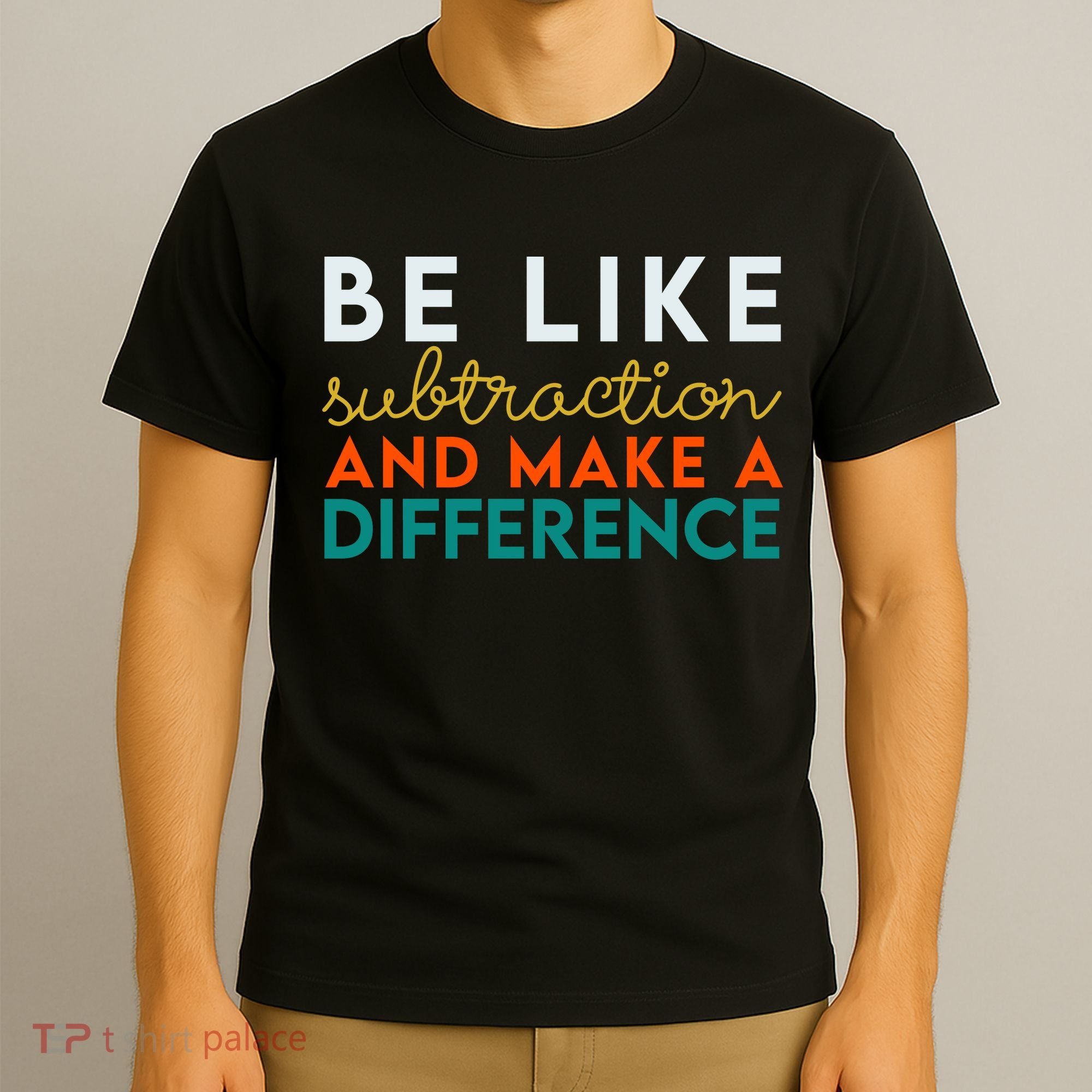 Be Like Subtraction And Make A Difference Funny Math Teacher T-Shirt