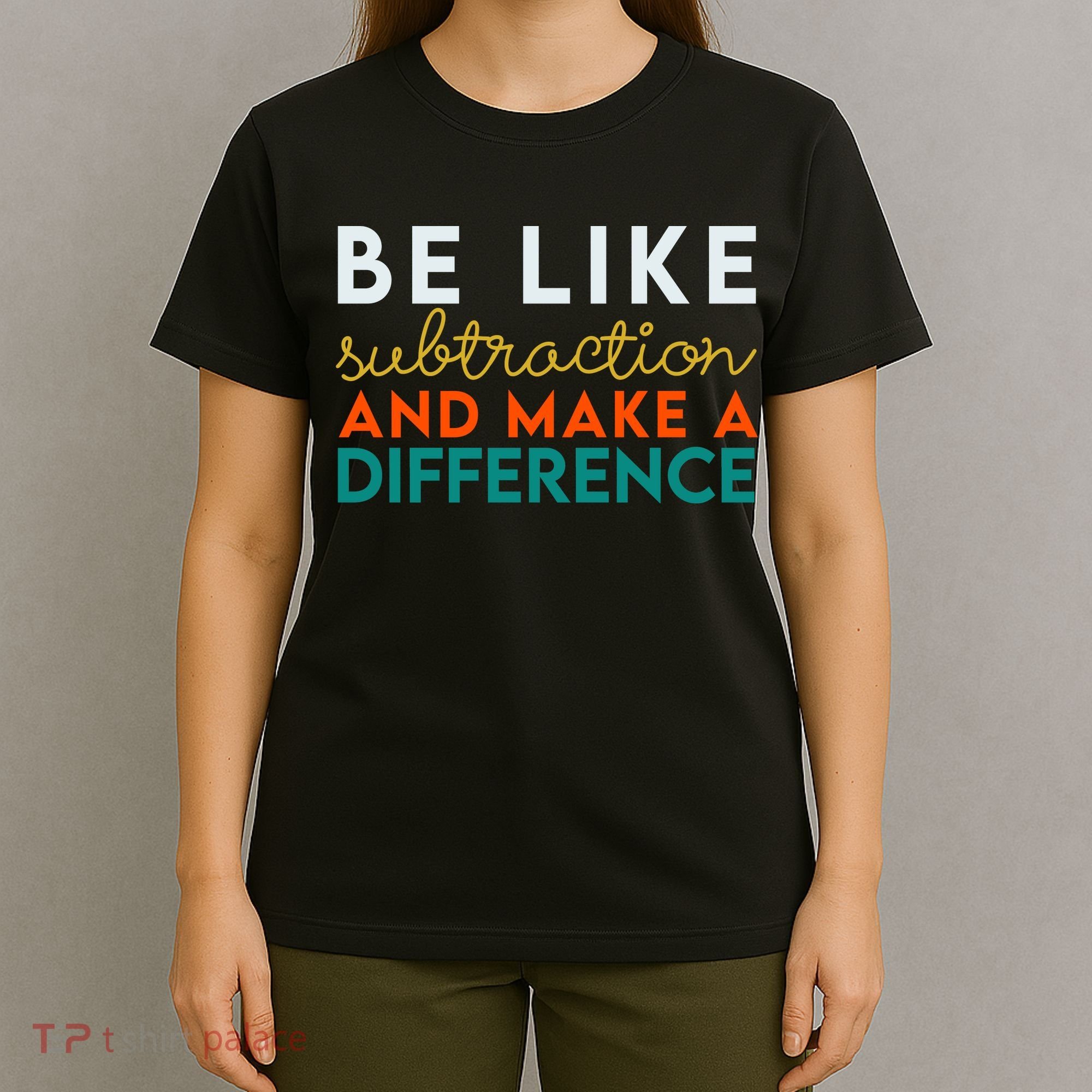 Be Like Subtraction And Make A Difference Funny Math Teacher T-Shirt