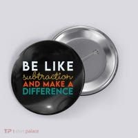 Be Like Subtraction And Make A Difference Funny Math Teacher Button thumb 0