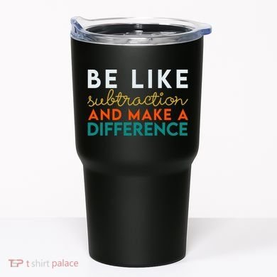 Be Like Subtraction And Make A Difference Funny Math Teacher Tumbler