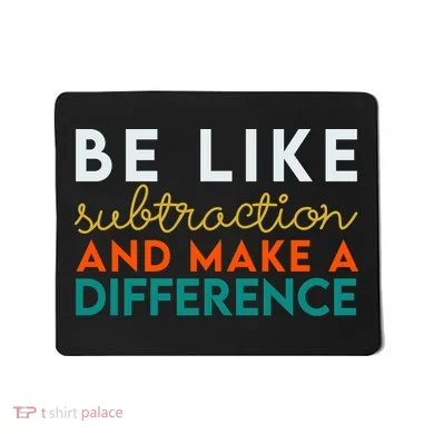 Be Like Subtraction And Make A Difference Funny Math Teacher Mousepad