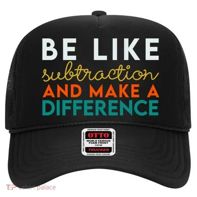 Be Like Subtraction And Make A Difference Funny Math Teacher Hat