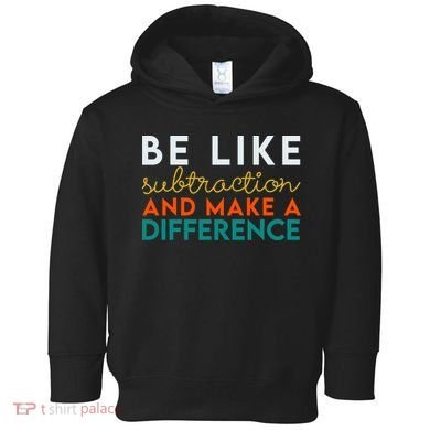 Be Like Subtraction And Make A Difference Funny Math Teacher Toddler Hoodie
