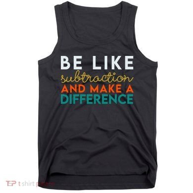 Be Like Subtraction And Make A Difference Funny Math Teacher Tank Top