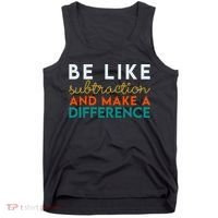 Be Like Subtraction And Make A Difference Funny Math Teacher Tank Top thumb 0