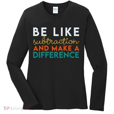 Be Like Subtraction And Make A Difference Funny Math Teacher Women's Long Sleeve Shirt