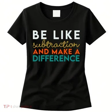 Be Like Subtraction And Make A Difference Funny Math Teacher Women's T-Shirt