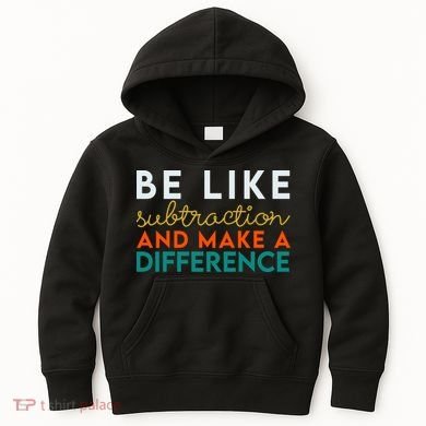 Be Like Subtraction And Make A Difference Funny Math Teacher Kids Hoodie