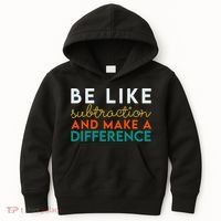 Be Like Subtraction And Make A Difference Funny Math Teacher Kids Hoodie thumb 0