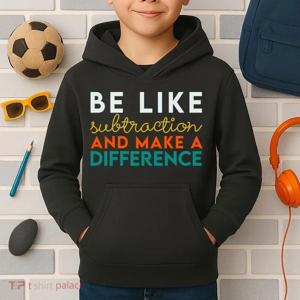 Be Like Subtraction And Make A Difference Funny Math Teacher Kids Hoodie
