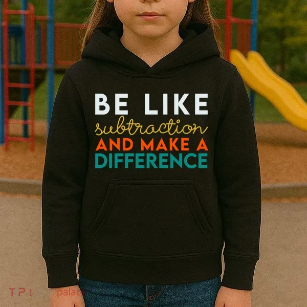 Be Like Subtraction And Make A Difference Funny Math Teacher Kids Hoodie