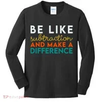 Be Like Subtraction And Make A Difference Funny Math Teacher Kids Long Sleeve Shirt thumb 0