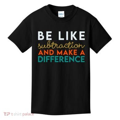 Be Like Subtraction And Make A Difference Funny Math Teacher Kids T-Shirt