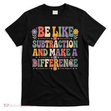 Be Like Subtraction And Make A Difference T-Shirt