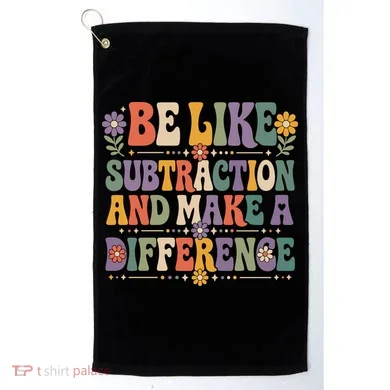 Be Like Subtraction And Make A Difference Golf Towel