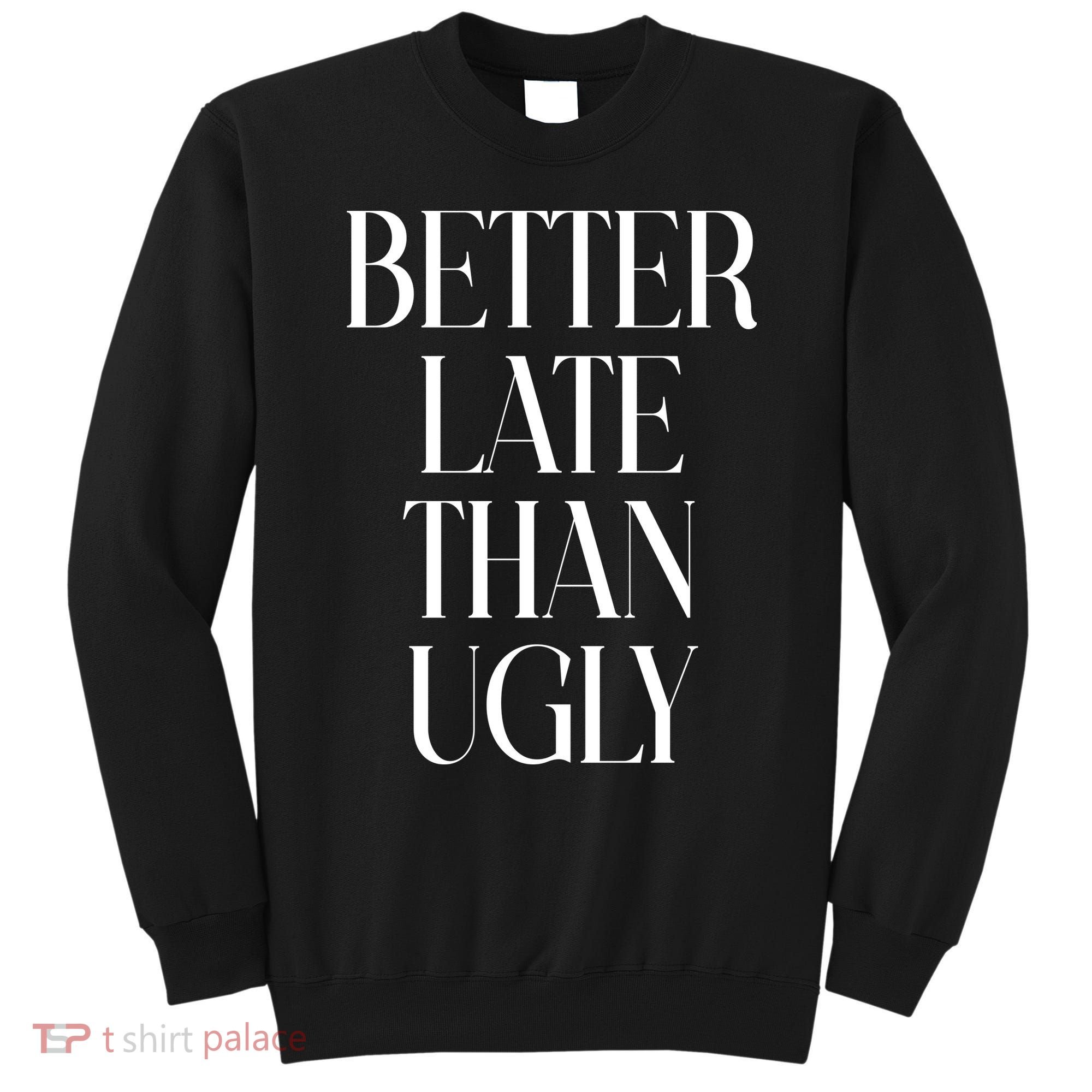 Better Late Than Ugly Sweatshirt