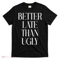 Better Late Than Ugly T-Shirt thumb 0