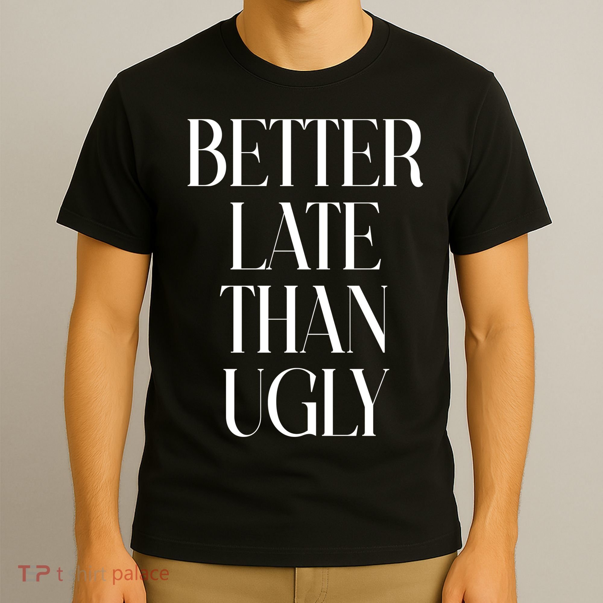 Better Late Than Ugly T-Shirt