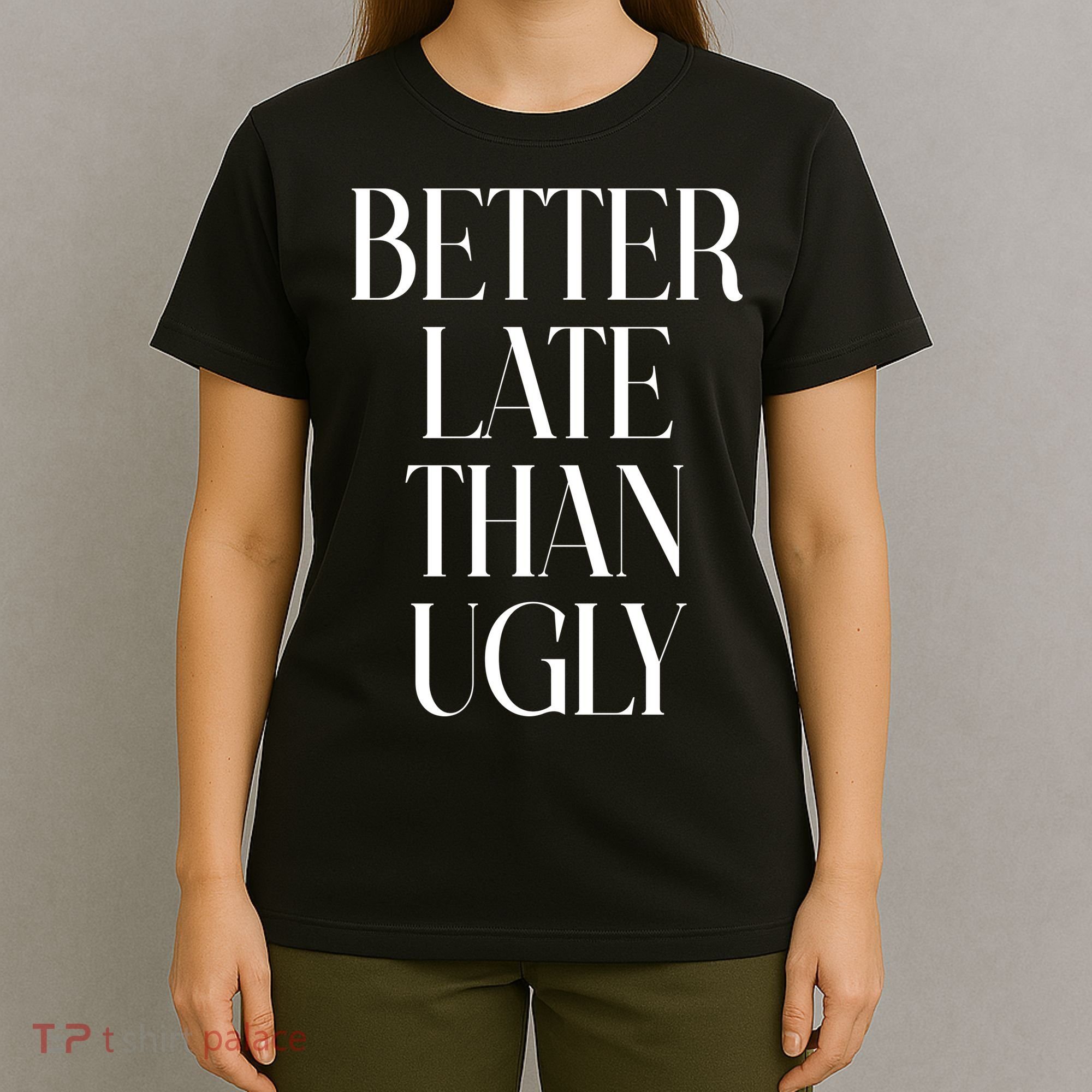 Better Late Than Ugly T-Shirt