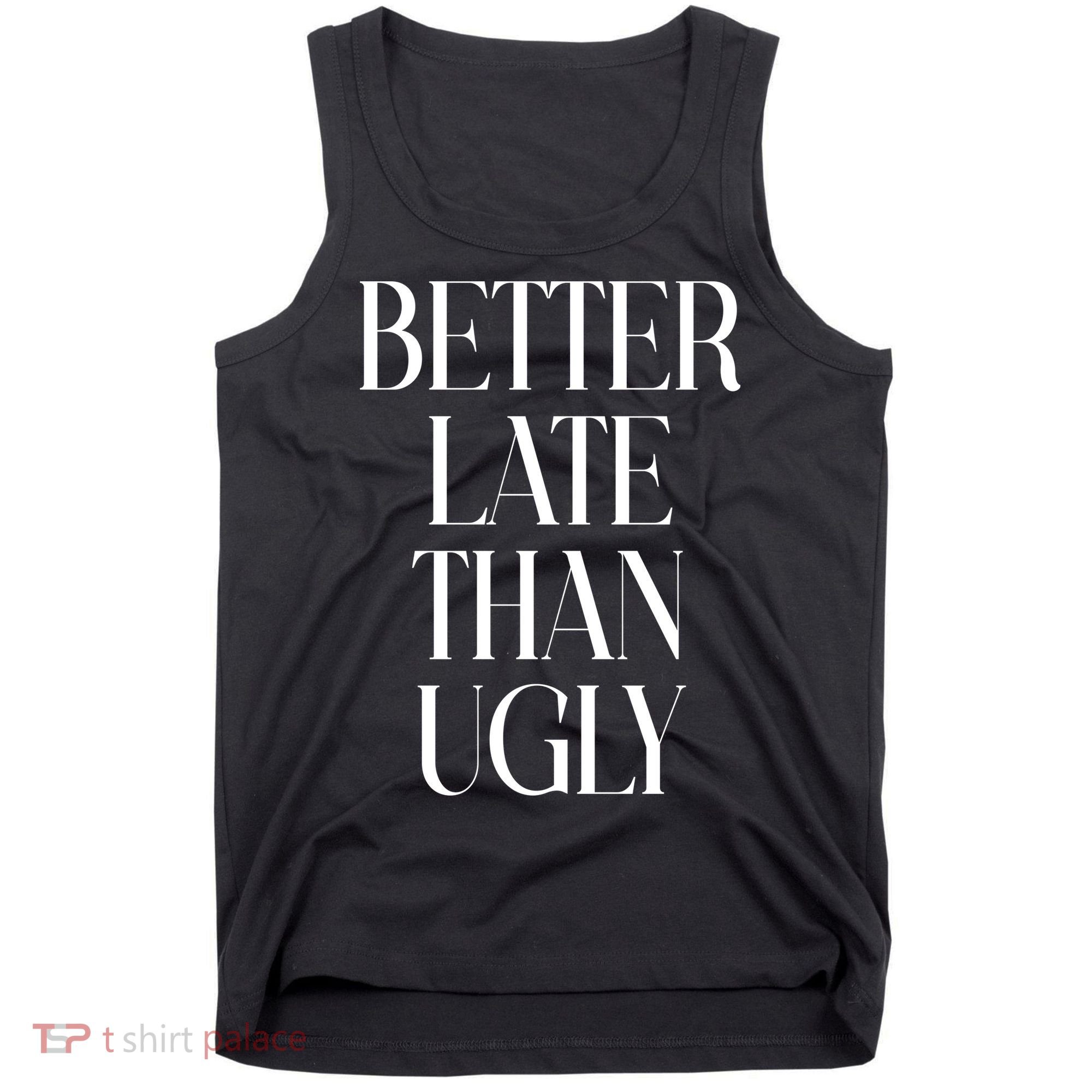 Better Late Than Ugly Tank Top