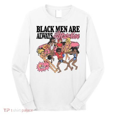 Black Men Are Always Attractive Long Sleeve Shirt