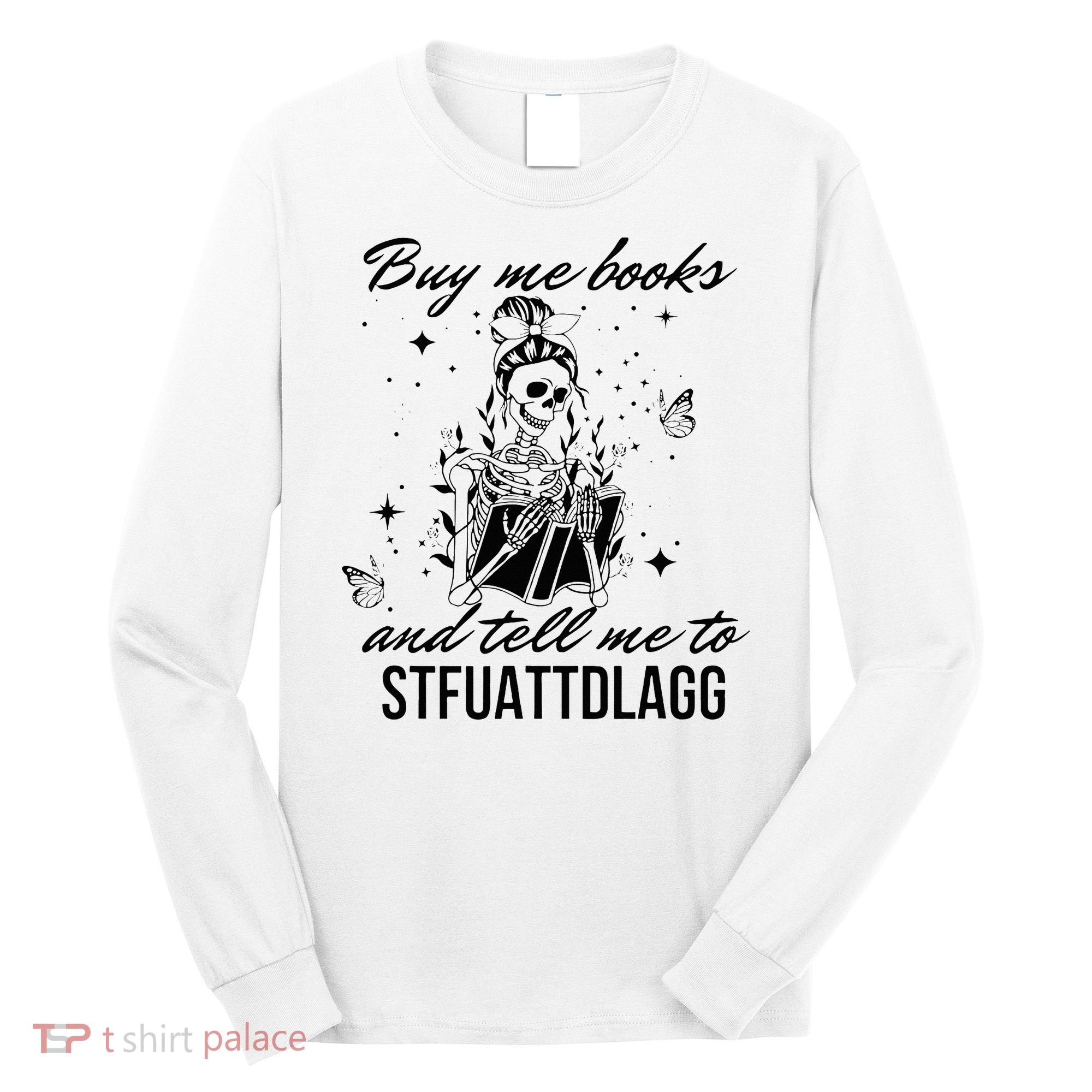 Buy Me Books And Tell Me To Stfuattdlagg Long Sleeve Shirt